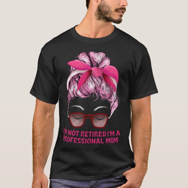 Not Retired Professional Mom Mother s Day Grandma  T-Shirt (Front)