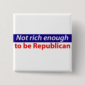 Not Rich Enough to Be Republican Button