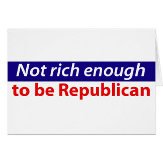 Not Rich Enough to Be Republican Cards