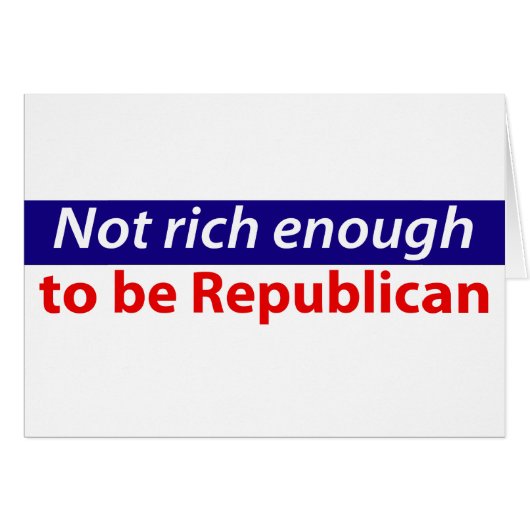 Not Rich Enough to Be Republican Cards (Front Horizontal)
