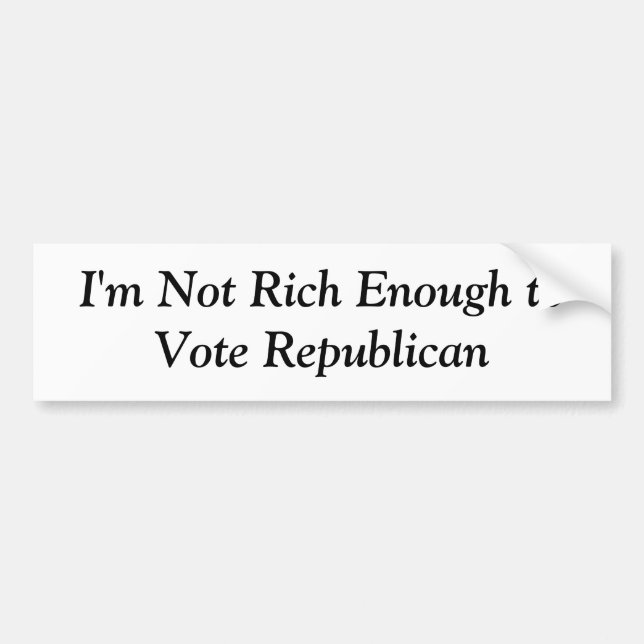 Not Rich Enough to Vote Republican Bumper Sticker (Front)