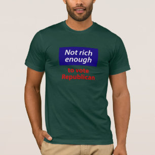 Not Rich Enough to Vote Republican T-Shirt