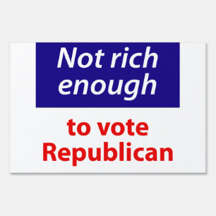 Not Rich Enough to Vote Republican Yard Sign
