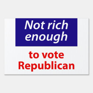 Not Rich Enough to Vote Republican Yard Sign