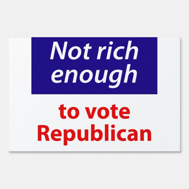 Not Rich Enough to Vote Republican Yard Sign (Front)