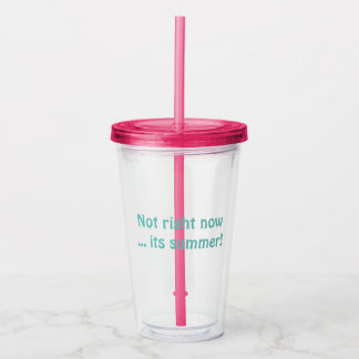 Not Right Now ... Its Summer! Plastic Tumbler Cup