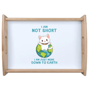 Not Short, Just Down to Earth – Cat Humor Serving Tray