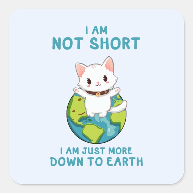 Not Short, Just Down to Earth – Cat Humor Square Sticker (Front)