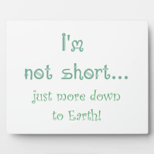 Not Short just more Down to Earth Fun Quote Plaque