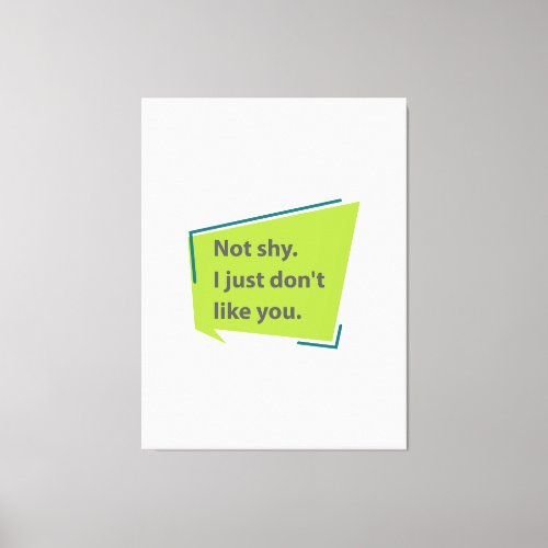 Not shy I just dont like you  Canvas Print