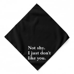 Not shy. I just don't like you funny sayings Bandana