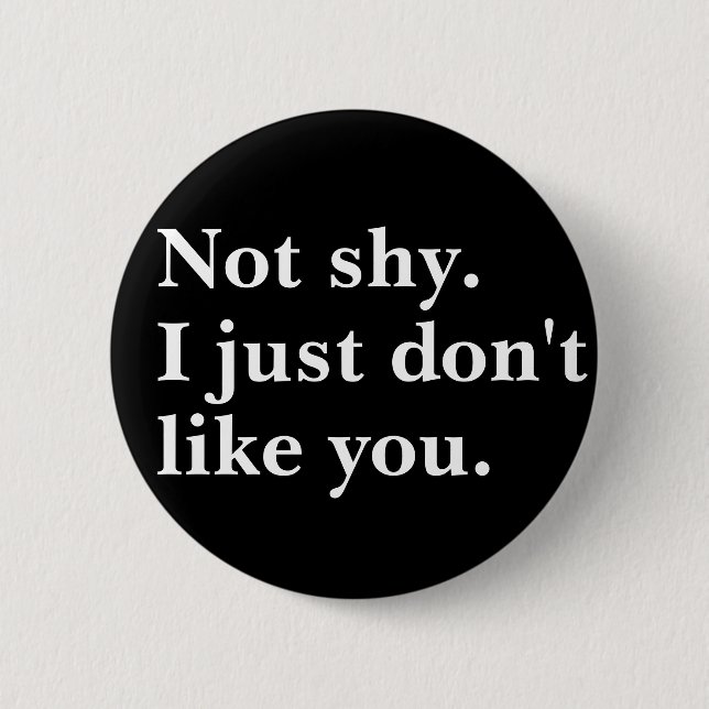 Not shy. I just don't like you funny sayings Button (Front)