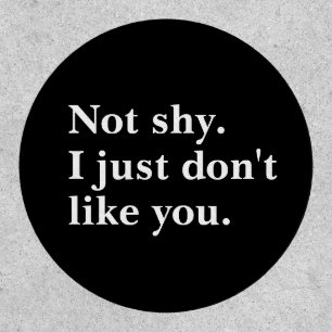Not shy. I just don't like you funny sayings Patch