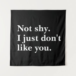 Not shy. I just don't like you funny sayings Tapestry