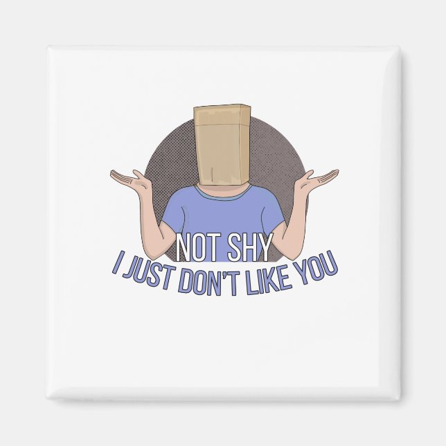 Not Shy. I Just don't Like You Magnet (Front)
