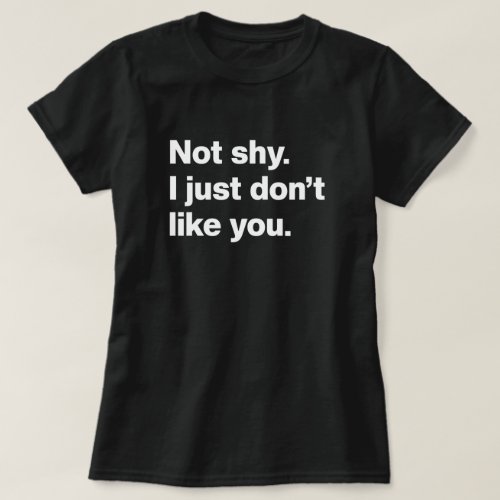 Not shy I just dont like you T_Shirt