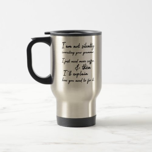 Not Silently Correcting Your Grammar Coffee First Travel Mug