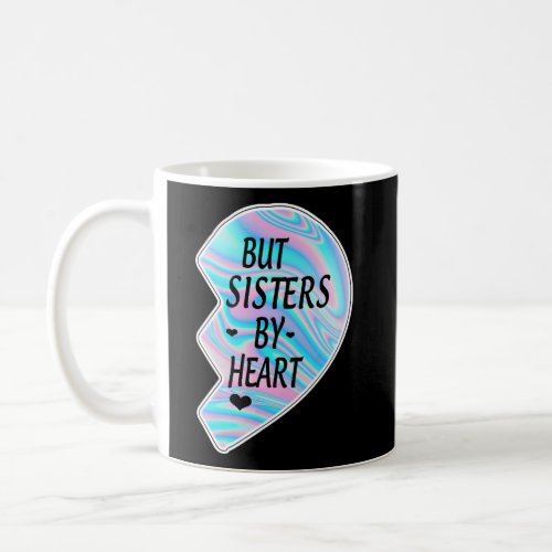 Not Sisters By Blood But Sisters By He Best Sister Coffee Mug