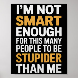 Not Smart Enough Funny Sarcastic Quote Work Humor Poster