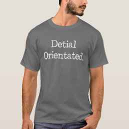 Not So Detail Oriented T-Shirt