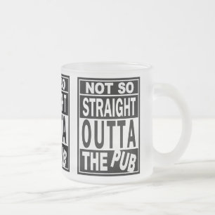 Not So Straight Outta The Pub Drinking Humor 2 Frosted Glass Coffee Mug