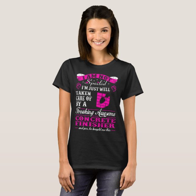 Not Spoiled Taken Care Of Concrete Finisher T-Shirt (Front Full)