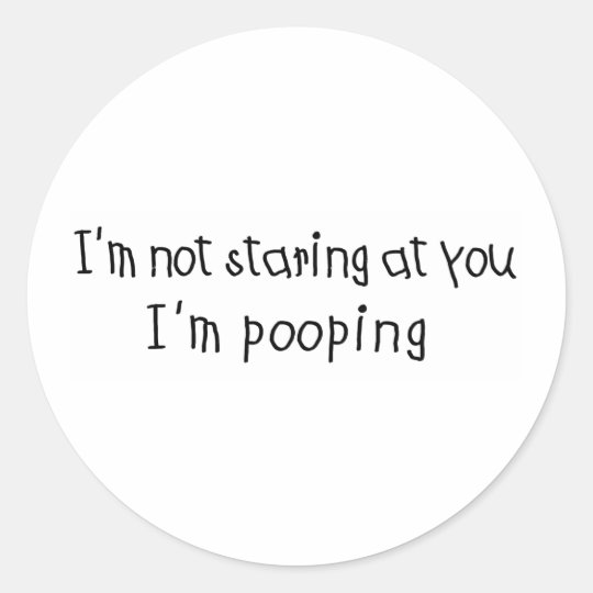 Not Staring I'm Pooping Classic Round Sticker