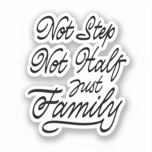 Not Step Not Half Just Family Sticker