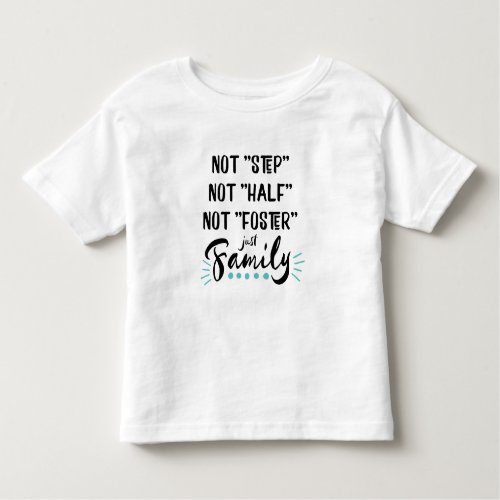 Not Step Not Half Not FosterJust Family Toddler T_shirt
