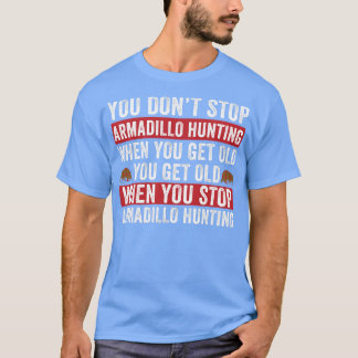 Not Stop Armadillo Hunting When you Get Old Armadi T-Shirt