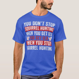 Not Stop Squirrel Hunting When you Get Old Squirre T-Shirt