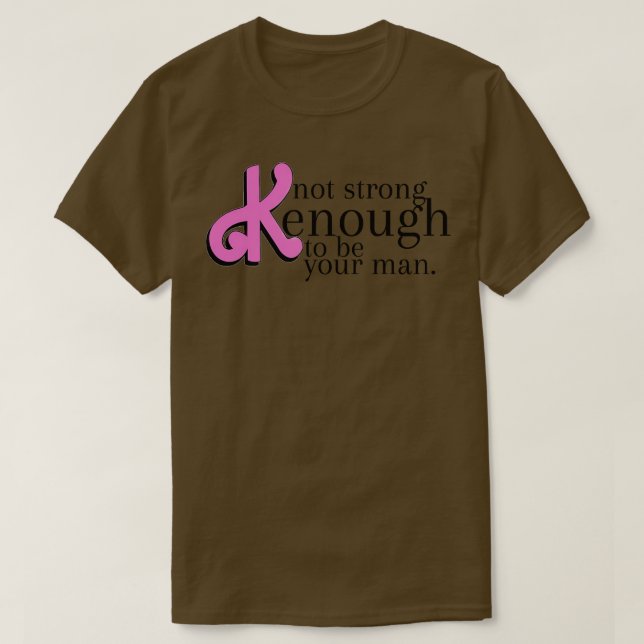 not strong kenough to be your man 1 T-Shirt (Design Front)