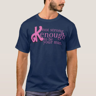 not strong kenough to be your man T-Shirt