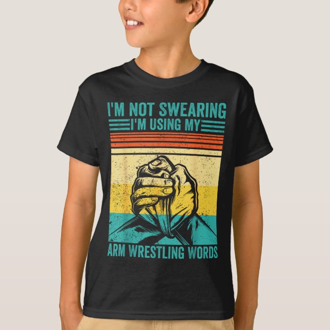 Not Swearing I'm Using My Arm Wrestling Words Arm  T-Shirt (Front)