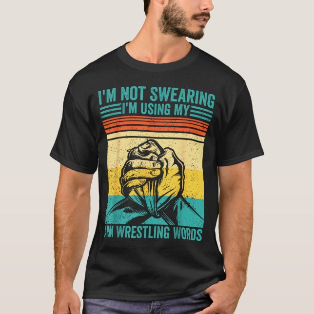 Not Swearing I'm Using My Arm Wrestling Words Arm  T-Shirt (Front)