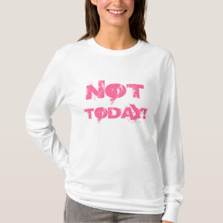 NOT T ODAY WOMENS T-Shirt