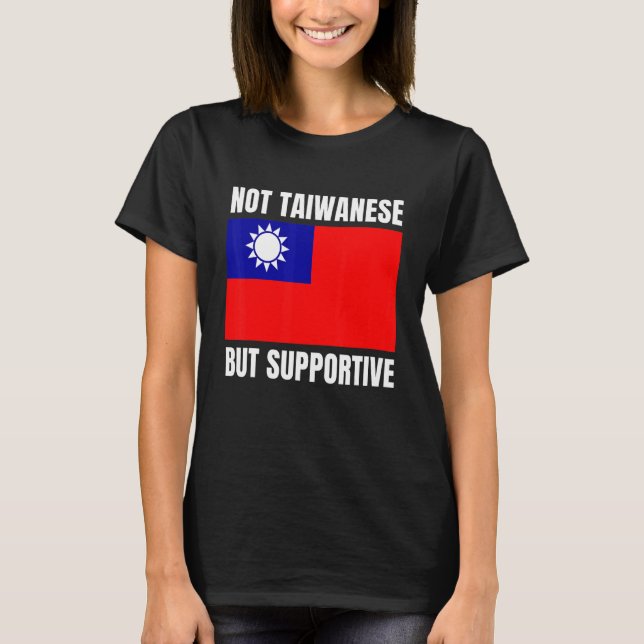 Not Taiwanese But Supportive Taiwan Flag Support T-Shirt (Front)