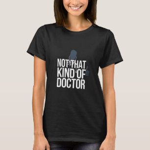 Not That Kind Of Doctor, Funny Phd, Doctorate T-Shirt