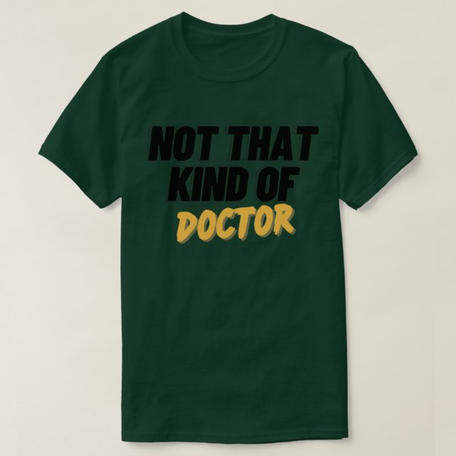 Not That Kind Of Doctor PHD Doctor Of Philosophy F T-Shirt (Design Front)