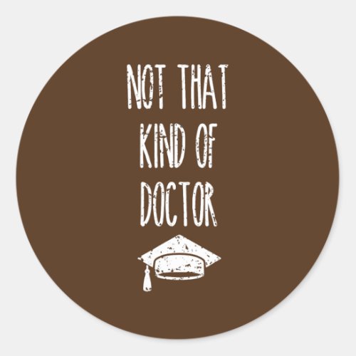 Not That Kind Of Doctor PhD Graduate Funny Classic Round Sticker