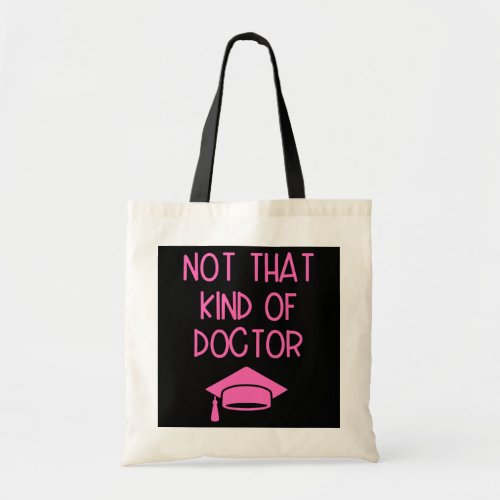 Not That Kind Of Doctor PhD Graduate Funny Tote Bag