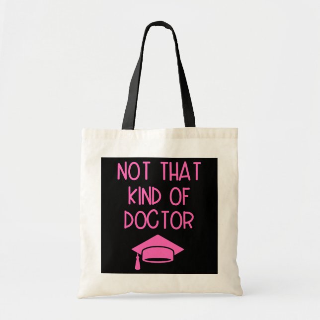 Not That Kind Of Doctor PhD Graduate Funny Tote Bag (Front)