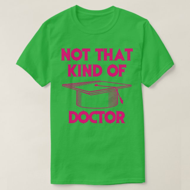 Not That Kind Of Doctor Phd Graduate Holder Funny  T-Shirt (Design Front)