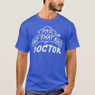 Not That Kind of Doctor PhD Graduation Doctor of P T-Shirt