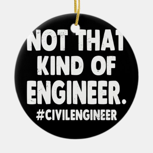 Not That Kind Of Engineer Funny Civil Engineer  Ceramic Ornament