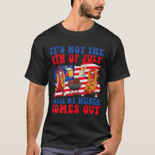 Not The 4th Of July Until My Weiner Comes Out Hotd T-Shirt