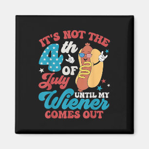 Not The 4th Of July Until My Weiner Comes Out Men  Magnet