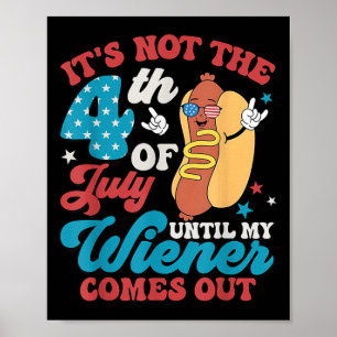 Not The 4th Of July Until My Weiner Comes Out Men  Poster
