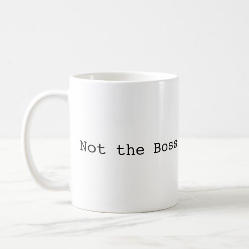 Not the Boss Coffee Mug