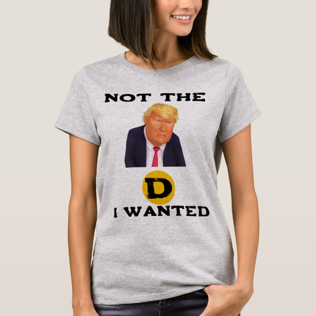 Not The D I Wanted T-Shirt (Front)